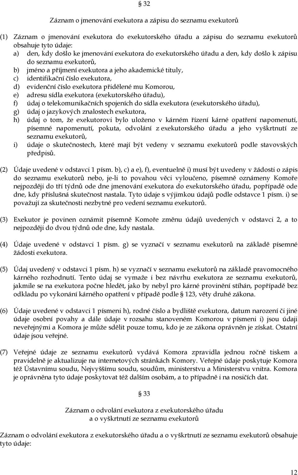 přidělené mu Komorou, e) adresu sídla exekutora (exekutorského úřadu), f) údaj o telekomunikačních spojeních do sídla exekutora (exekutorského úřadu), g) údaj o jazykových znalostech exekutora, h)