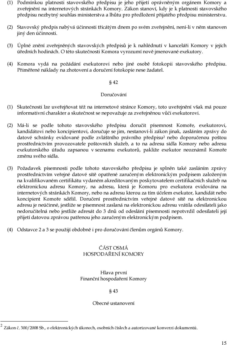 (2) Stavovský předpis nabývá účinnosti třicátým dnem po svém zveřejnění, není-li v něm stanoven jiný den účinnosti.