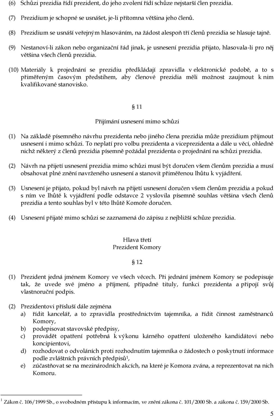 (9) Nestanoví-li zákon nebo organizační řád jinak, je usnesení prezidia přijato, hlasovala-li pro něj většina všech členů prezidia.