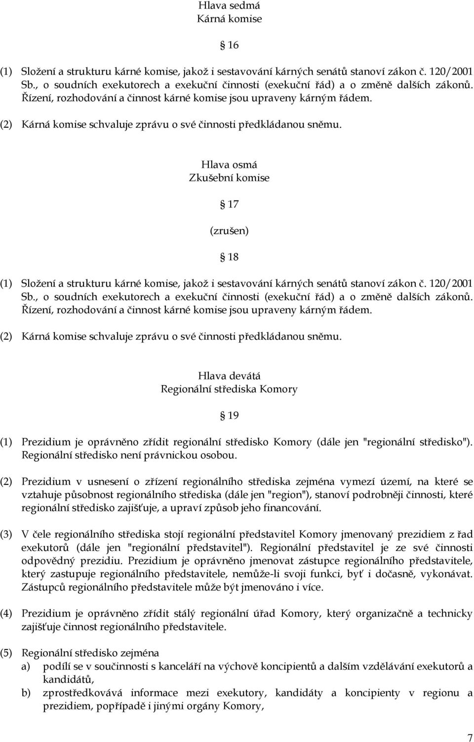 (2) Kárná komise schvaluje zprávu o své činnosti předkládanou sněmu. Hlava osmá Zkušební komise 17 (zrušen) 18 (1) Složení a strukturu kárné komise, jakož i sestavování kárných senátů stanoví zákon č.