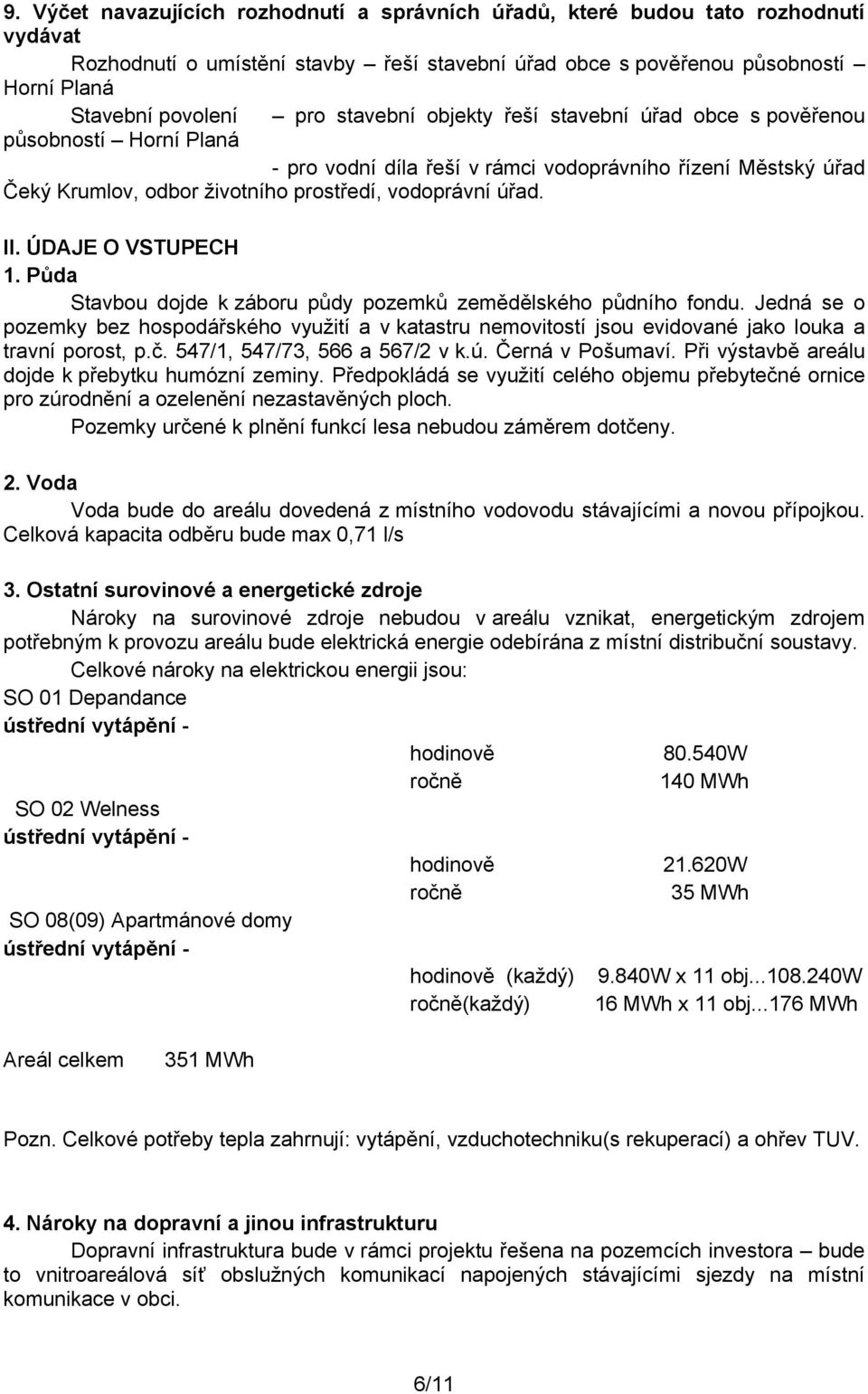 ÚDAJE O VSTUPECH 1. Půda Stavbou dojde k záboru půdy pozemků zemědělského půdního fondu.