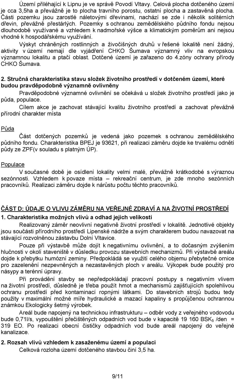 Pozemky s ochranou zemědělského půdního fondu nejsou dlouhodobě využívané a vzhledem k nadmořské výšce a klimatickým poměrům ani nejsou vhodné k hospodářskému využívání.