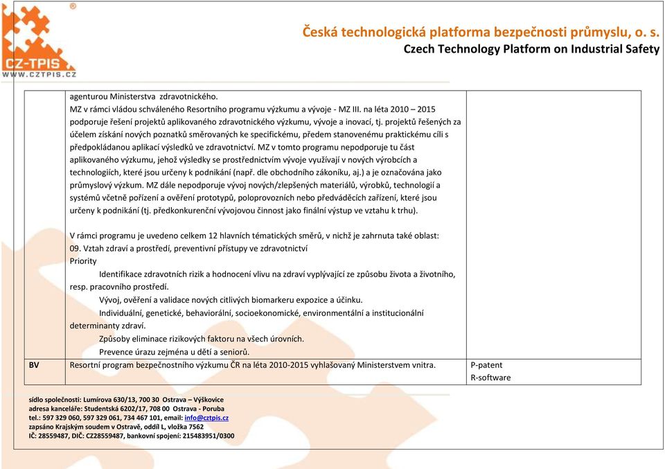 projektů řešených za účelem získání nových poznatků směrovaných ke specifickému, předem stanovenému praktickému cíli s předpokládanou aplikací výsledků ve zdravotnictví.