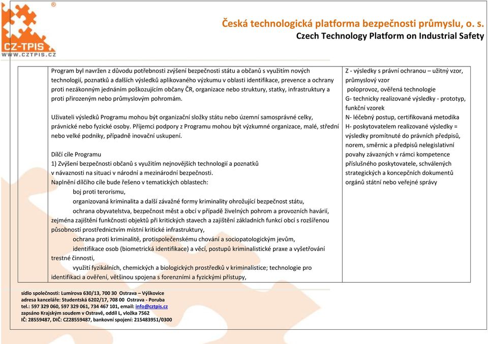 Uživateli výsledků Programu mohou být organizační složky státu nebo územní samosprávné celky, právnické nebo fyzické osoby.