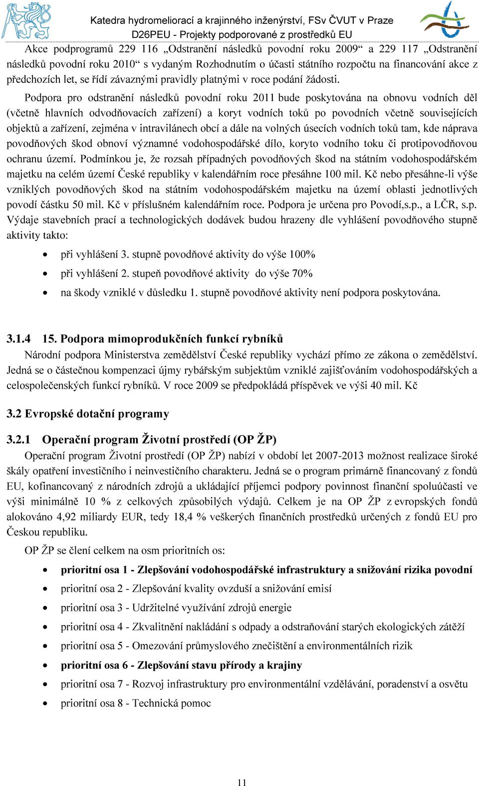 Podpora pro odstranění následků povodní roku 2011 bude poskytována na obnovu vodních děl (včetně hlavních odvodňovacích zařízení) a koryt vodních toků po povodních včetně souvisejících objektů a