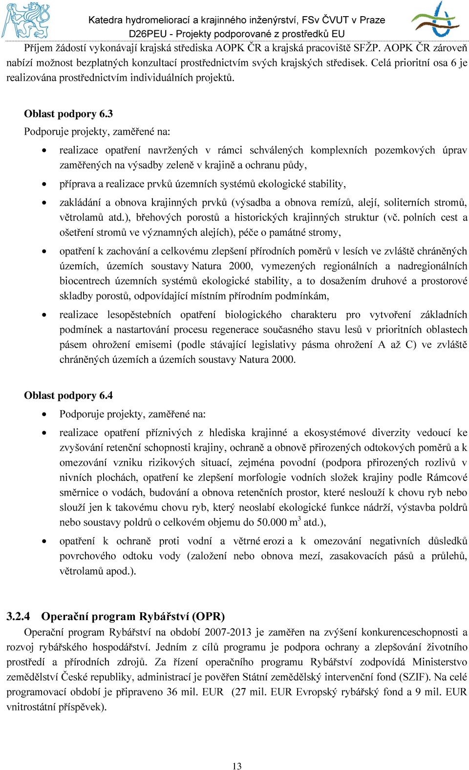 3 Podporuje projekty, zaměřené na: realizace opatření navrţených v rámci schválených komplexních pozemkových úprav zaměřených na výsadby zeleně v krajině a ochranu půdy, příprava a realizace prvků