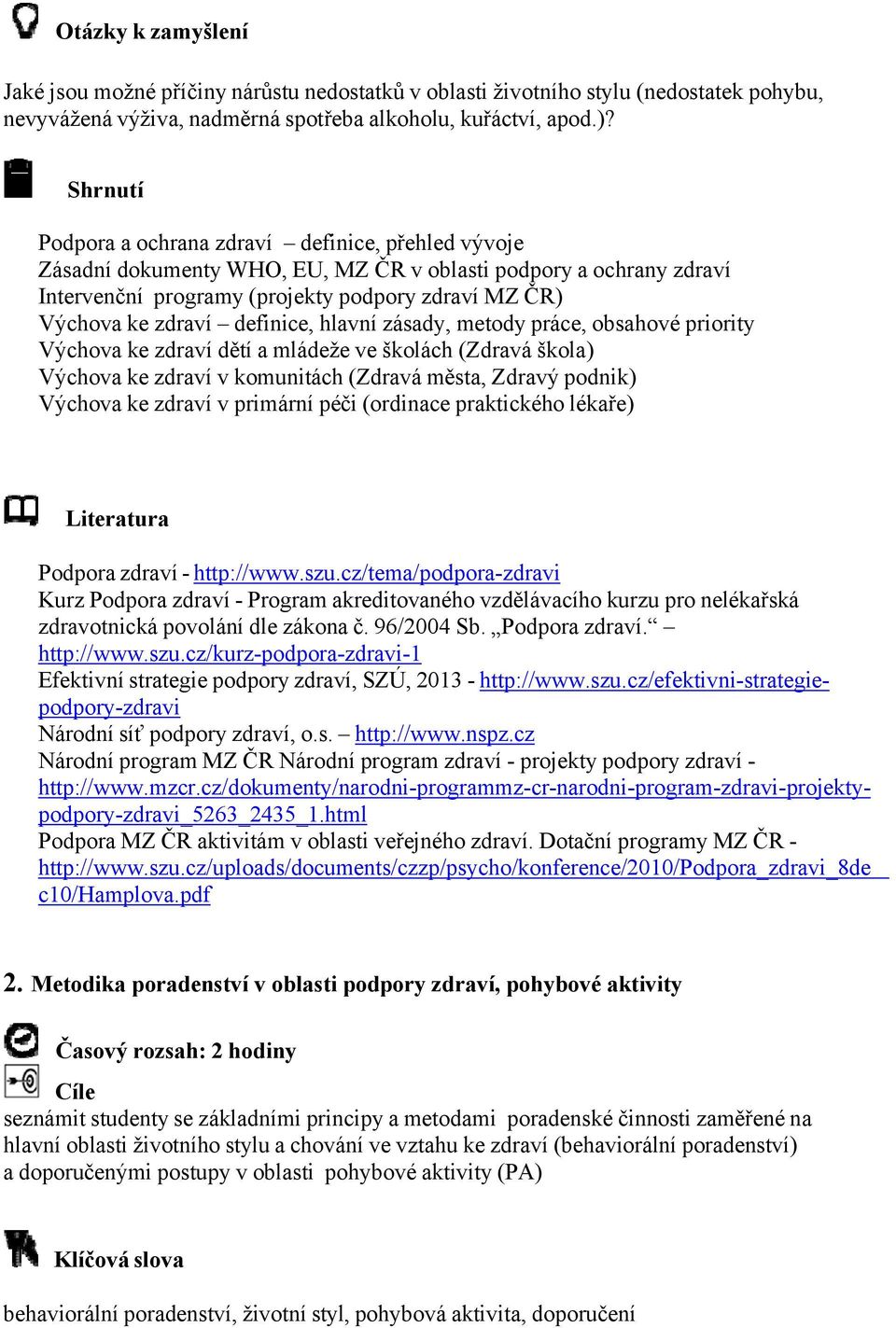 definice, hlavní zásady, metody práce, obsahové priority Výchova ke zdraví dětí a mládeže ve školách (Zdravá škola) Výchova ke zdraví v komunitách (Zdravá města, Zdravý podnik) Výchova ke zdraví v