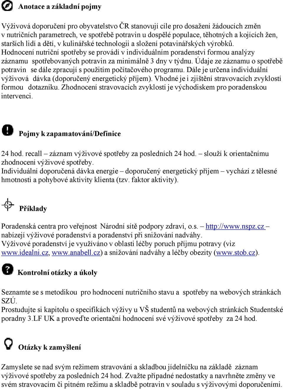 Hodnocení nutriční spotřeby se provádí v individuálním poradenství formou analýzy záznamu spotřebovaných potravin za minimálně 3 dny v týdnu.