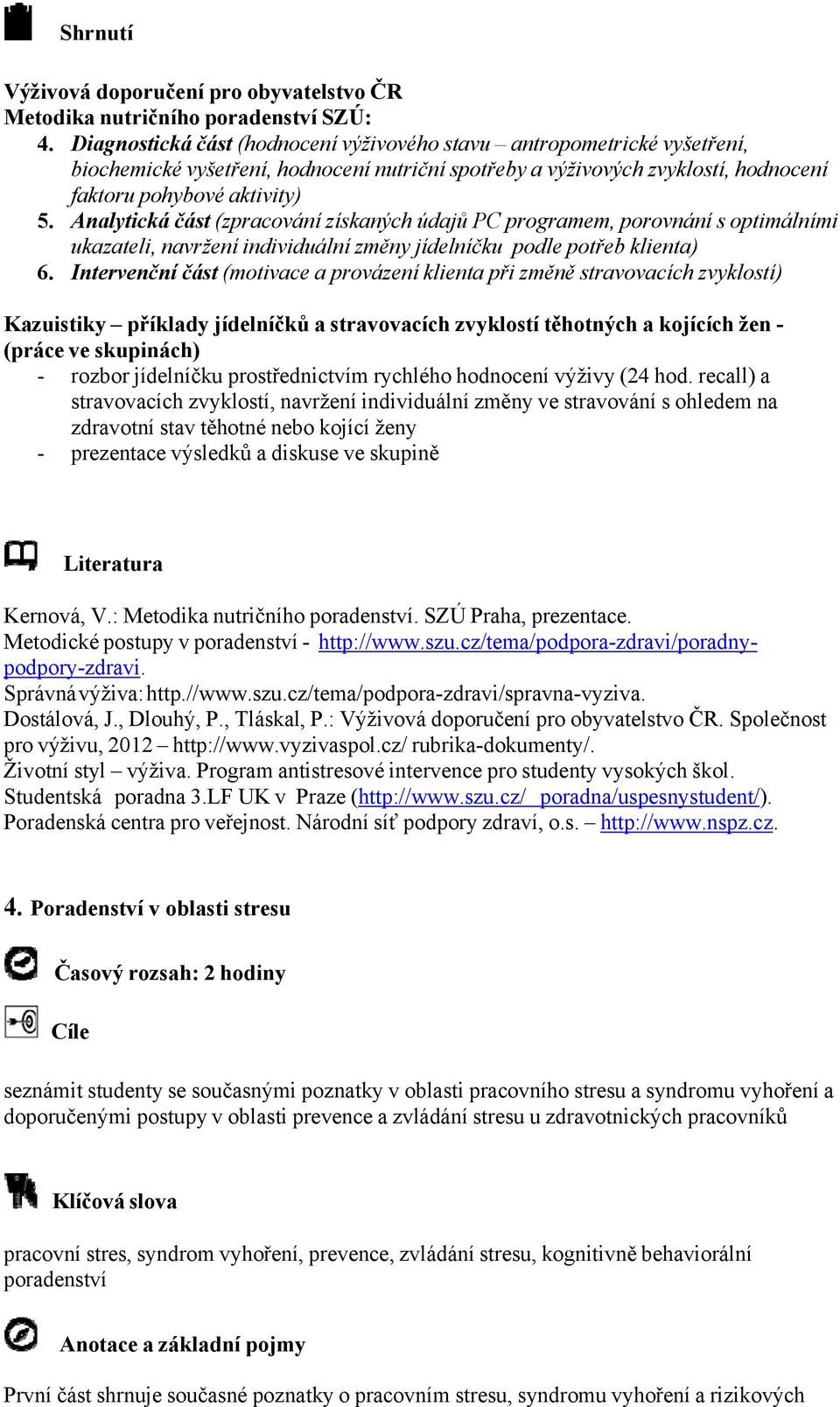 Analytická část (zpracování získaných údajů PC programem, porovnání s optimálními ukazateli, navržení individuální změny jídelníčku podle potřeb klienta) 6.