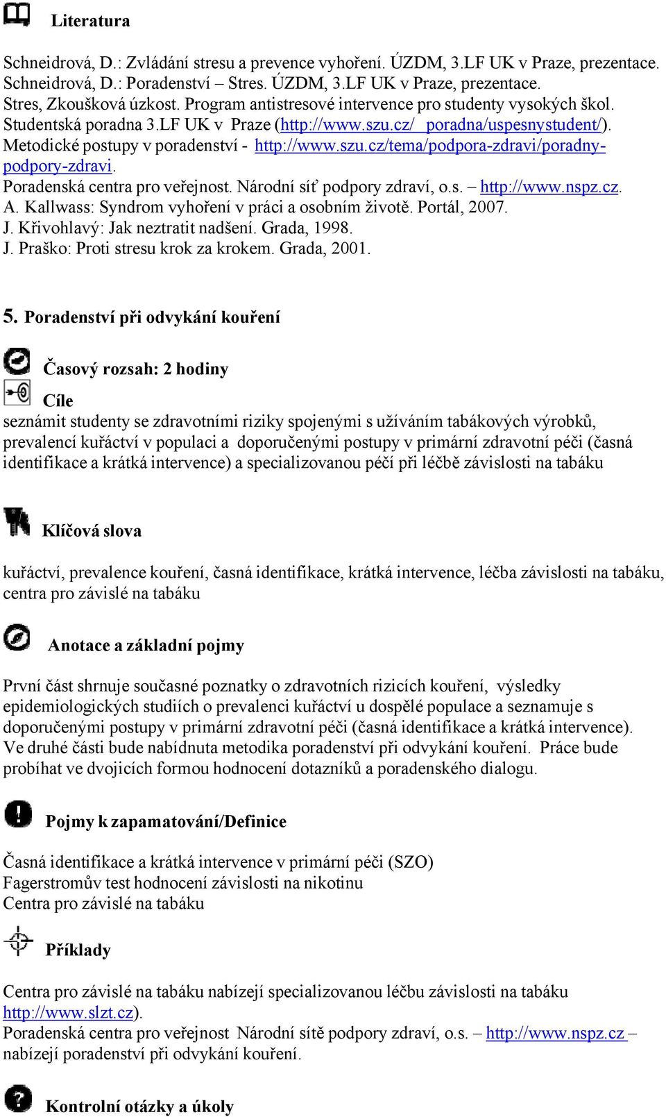 Poradenská centra pro veřejnost. Národní síť podpory zdraví, o.s. http://www.nspz.cz. A. Kallwass: Syndrom vyhoření v práci a osobním životě. Portál, 2007. J. Křivohlavý: Jak neztratit nadšení.