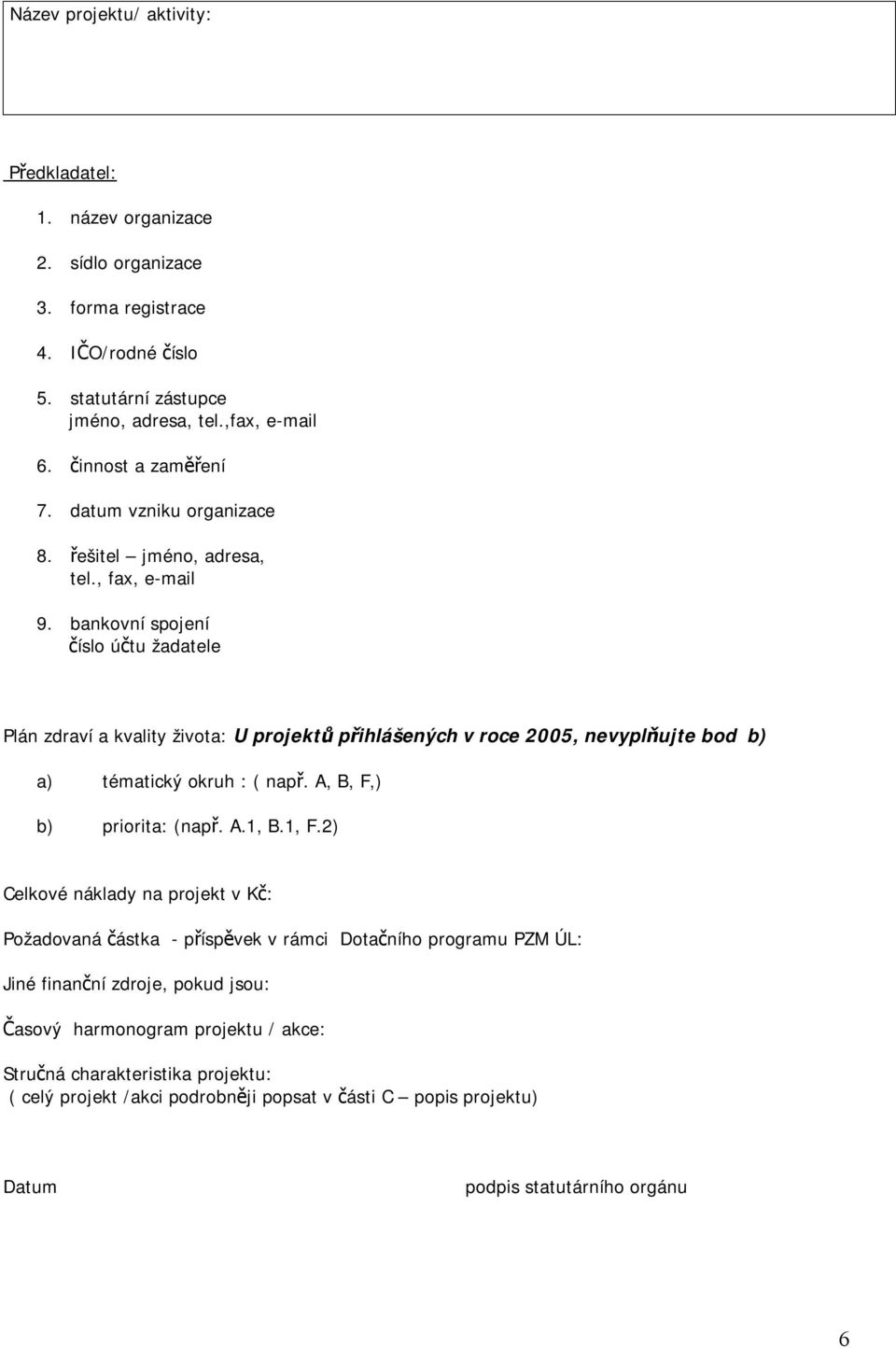 bankovní spojení číslo účtu žadatele Plán zdraví a kvality života: U projektů přihlášených v roce 2005, nevyplňujte bod b) a) tématický okruh : ( např. A, B, F,) b) priorita: (např. A.1, B.