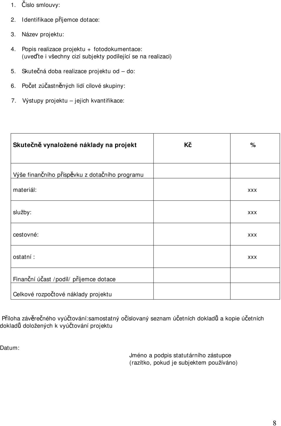 Výstupy projektu jejich kvantifikace: Skutečně vynaložené náklady na projekt Kč % Výše finančního příspěvku z dotačního programu materiál: xxx služby: xxx cestovné: xxx ostatní : xxx