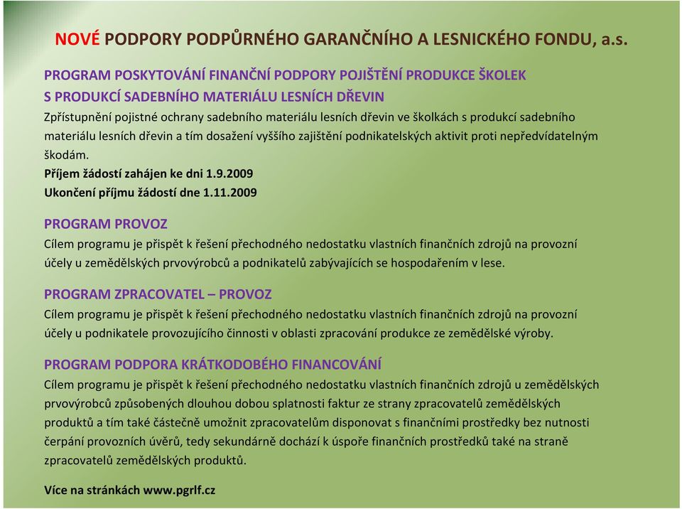 sadebního materiálu lesních dřevin a tím dosažení vyššího zajištění podnikatelských aktivit proti nepředvídatelným škodám. Příjem žádostí zahájen ke dni 1.9.2009 Ukončení příjmu žádostí dne 1.11.