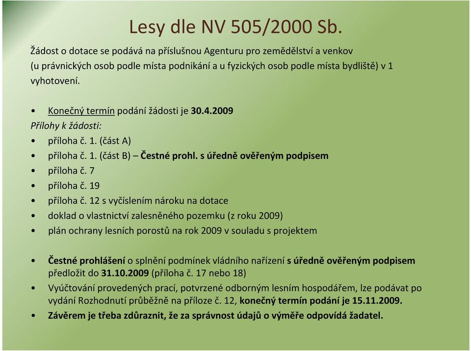 12 svyčíslením nároku na dotace doklad o vlastnictví zalesněného pozemku (z roku 2009) plán ochrany lesních porostů na rok 2009 v souladu sprojektem Čestné prohlášení o splnění podmínek vládního