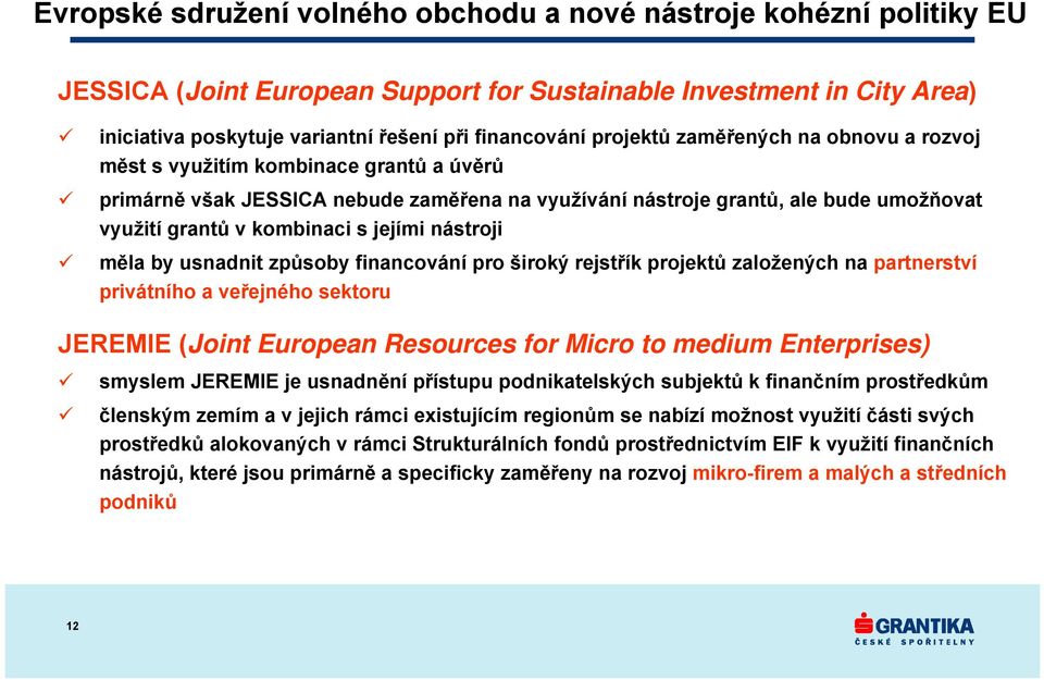 jejími nástroji měla by usnadnit způsoby financování pro široký rejstřík projektů založených na partnerství privátního a veřejného sektoru JEREMIE (Joint European Resources for Micro to medium