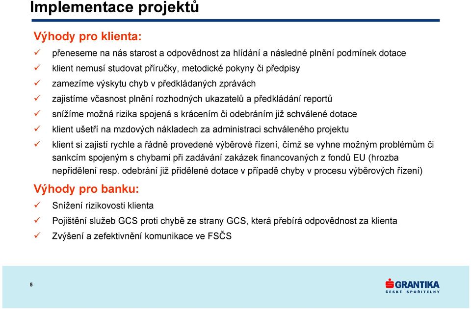 mzdových nákladech za administraci schváleného projektu klient si zajistí rychle a řádně provedené výběrové řízení, čímž se vyhne možným problémům či sankcím spojeným s chybami při zadávání zakázek