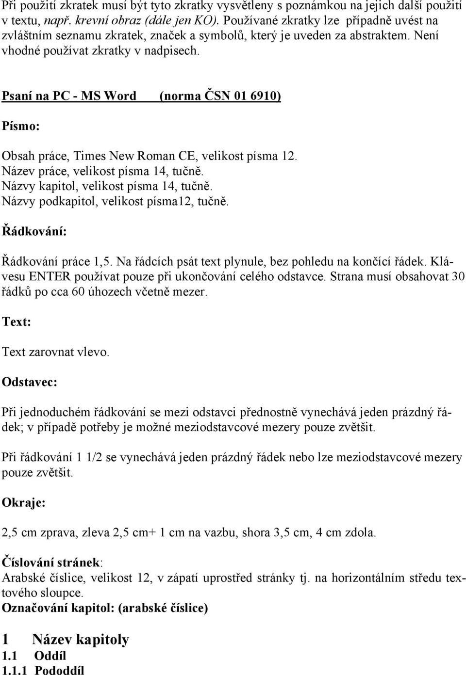 Psaní na PC - MS Word (norma ČSN 01 6910) Písmo: Obsah práce, Times New Roman CE, velikost písma 12. Název práce, velikost písma 14, tučně. Názvy kapitol, velikost písma 14, tučně.