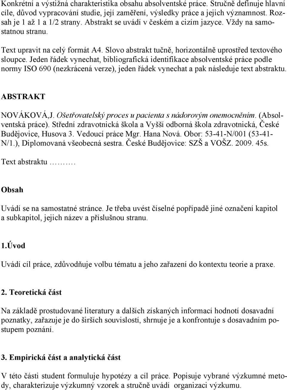 Jeden řádek vynechat, bibliografická identifikace absolventské práce podle normy ISO 690 (nezkrácená verze), jeden řádek vynechat a pak následuje text abstraktu. ABSTRAKT NOVÁKOVÁ,J.