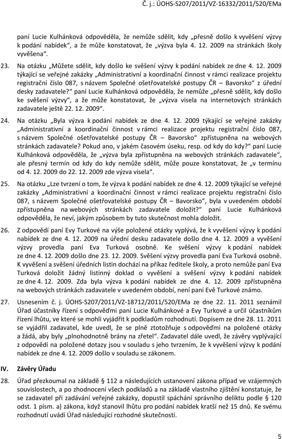 2009 týkající se veřejné zakázky Administrativní a koordinační činnost v rámci realizace projektu registrační číslo 087, s názvem Společné ošetřovatelské postupy ČR Bavorsko z úřední desky zadavatele?