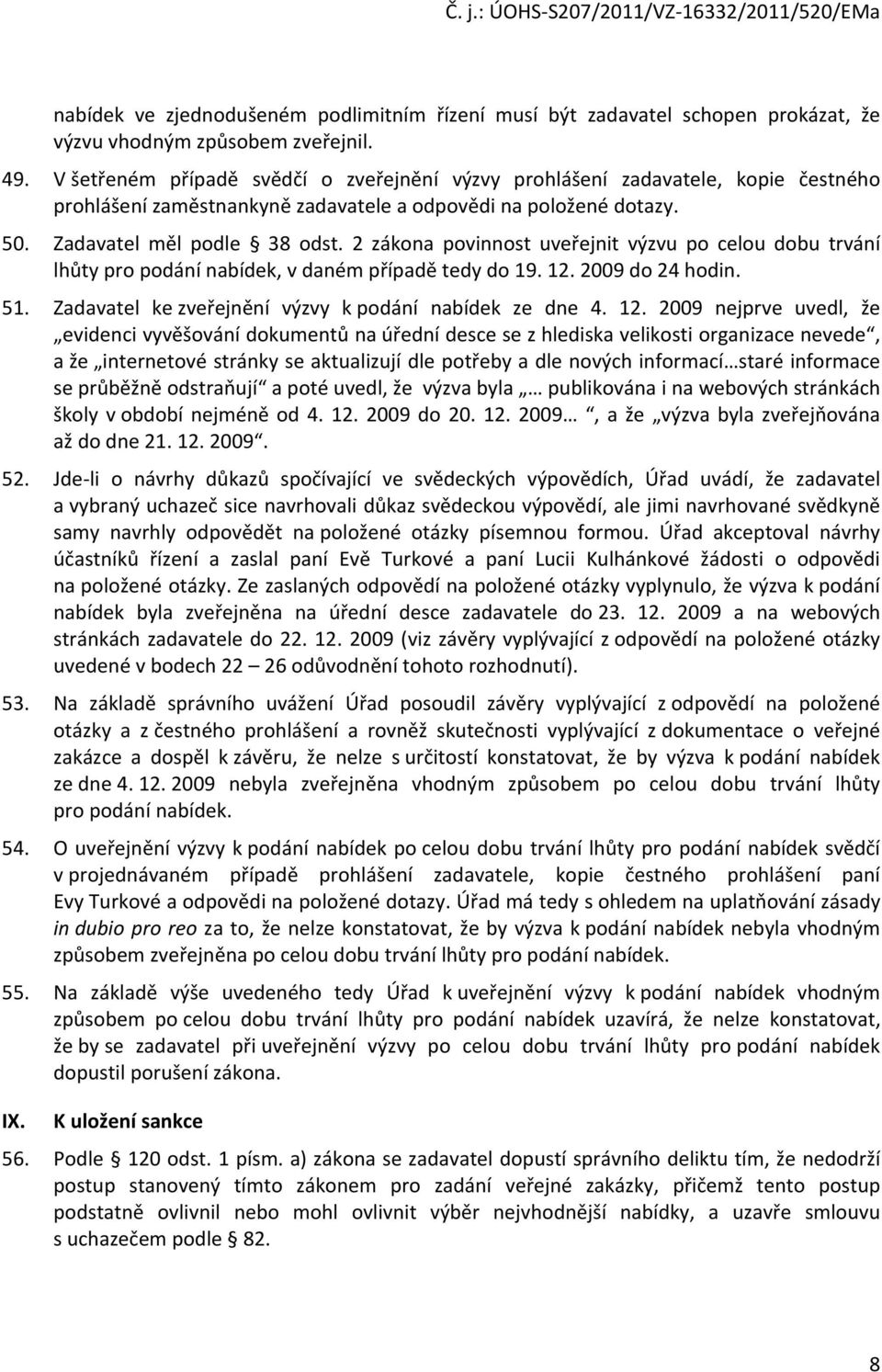 2 zákona povinnost uveřejnit výzvu po celou dobu trvání lhůty pro podání nabídek, v daném případě tedy do 19. 12.