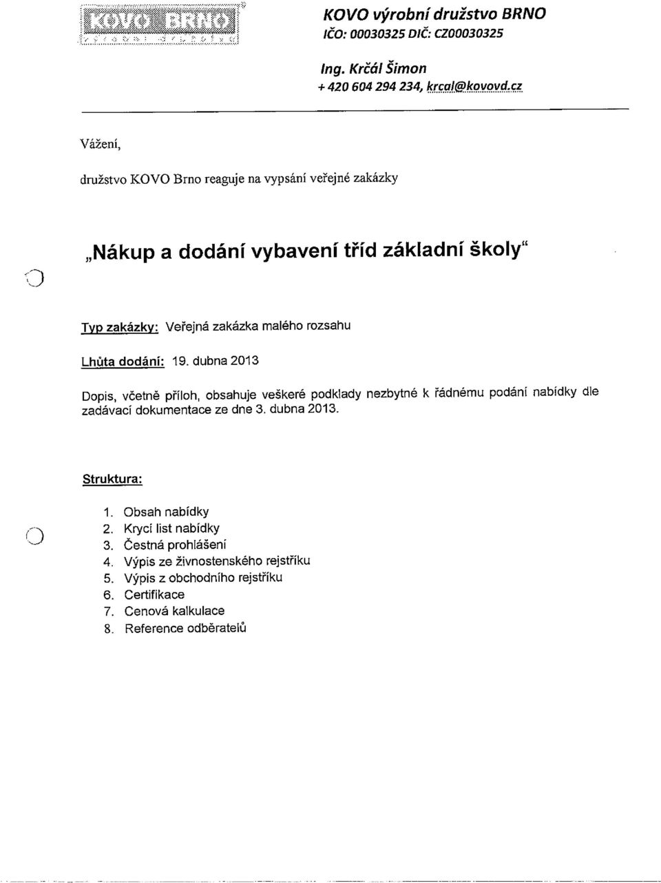 Lhůta dodání: 19. dubna 2013 Dopis, včetně příloh, obsahuje veškeré podklady nezbytné k řádnému podáni nabídky dle zadávací dokumentace ze dne 3.