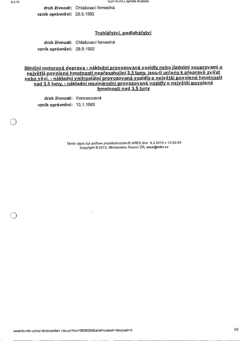 - nákladní vnitrostátní provozovaná vozidly o největší povolené hmotnosti nad 3,5 tuny. - nákladní mezinárodní provozovaná vozidly o největší povolené hmotnosti nad 3.