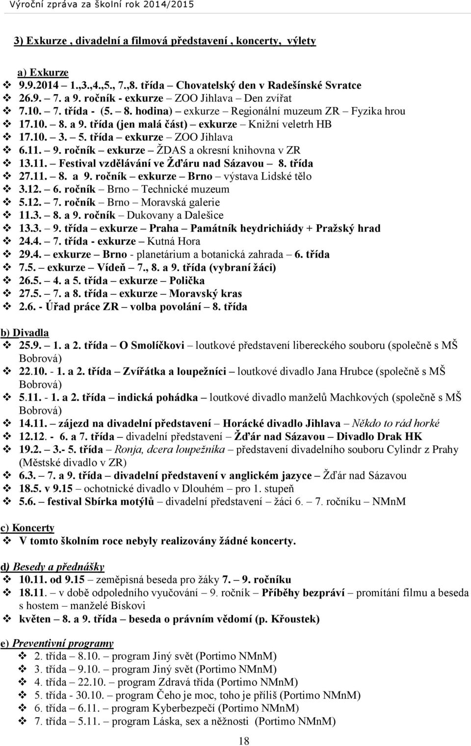 11. Festival vzdělávání ve Žďáru nad Sázavou 8. třída 27.11. 8. a 9. ročník exkurze Brno výstava Lidské tělo 3.12. 6. ročník Brno Technické muzeum 5.12. 7. ročník Brno Moravská galerie 11.3. 8. a 9. ročník Dukovany a Dalešice 13.