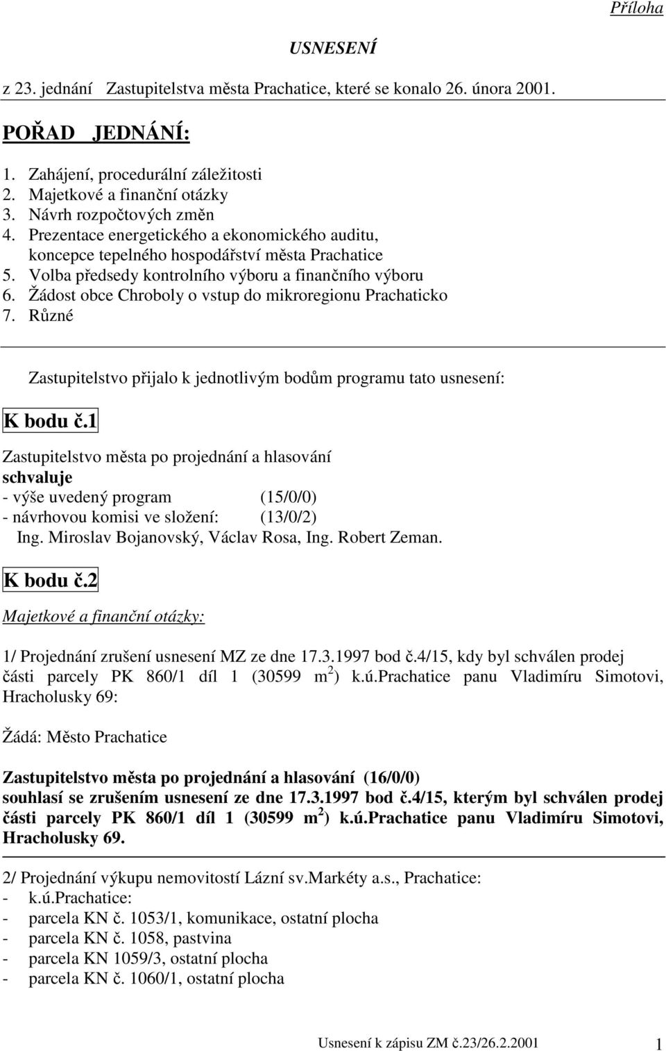 Žádost obce Chroboly o vstup do mikroregionu Prachaticko 7. Různé Zastupitelstvo přijalo k jednotlivým bodům programu tato usnesení: K bodu č.