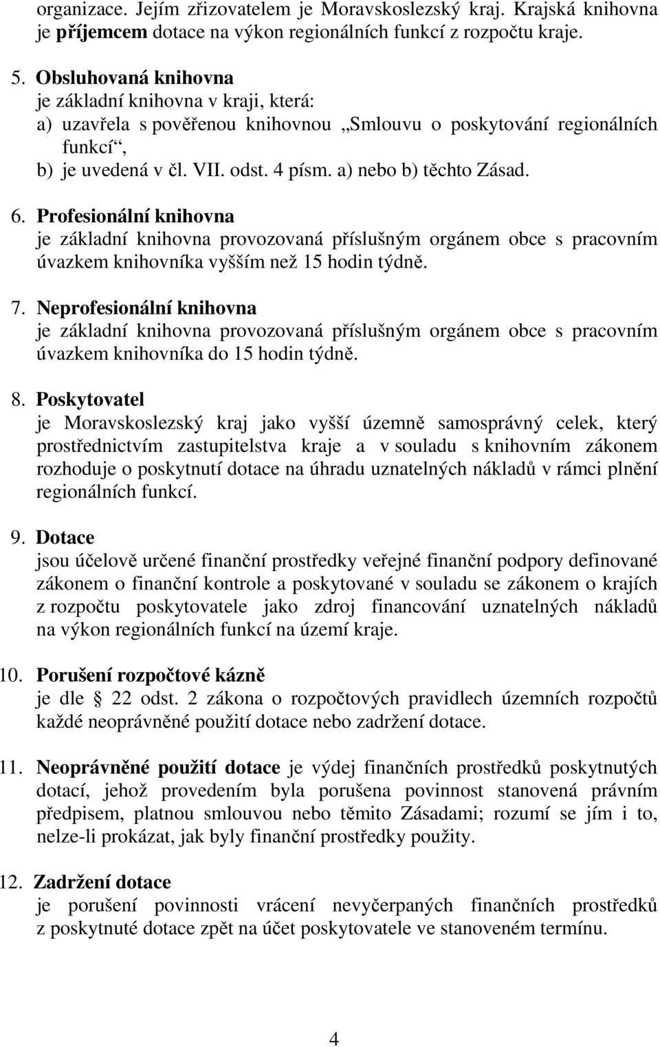 6. Profesionální knihovna je základní knihovna provozovaná příslušným orgánem obce s pracovním úvazkem knihovníka vyšším než 15 hodin týdně. 7.