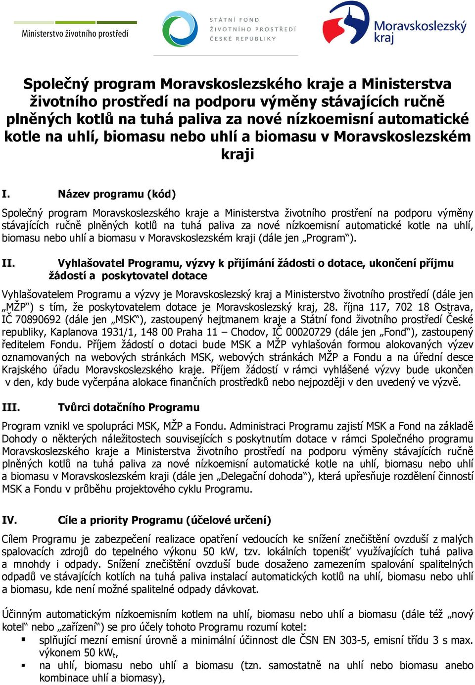 Název programu (kód) Společný program Moravskoslezského kraje a Ministerstva životního prostření na podporu výměny stávajících ručně plněných kotlů na tuhá paliva za nové nízkoemisní automatické