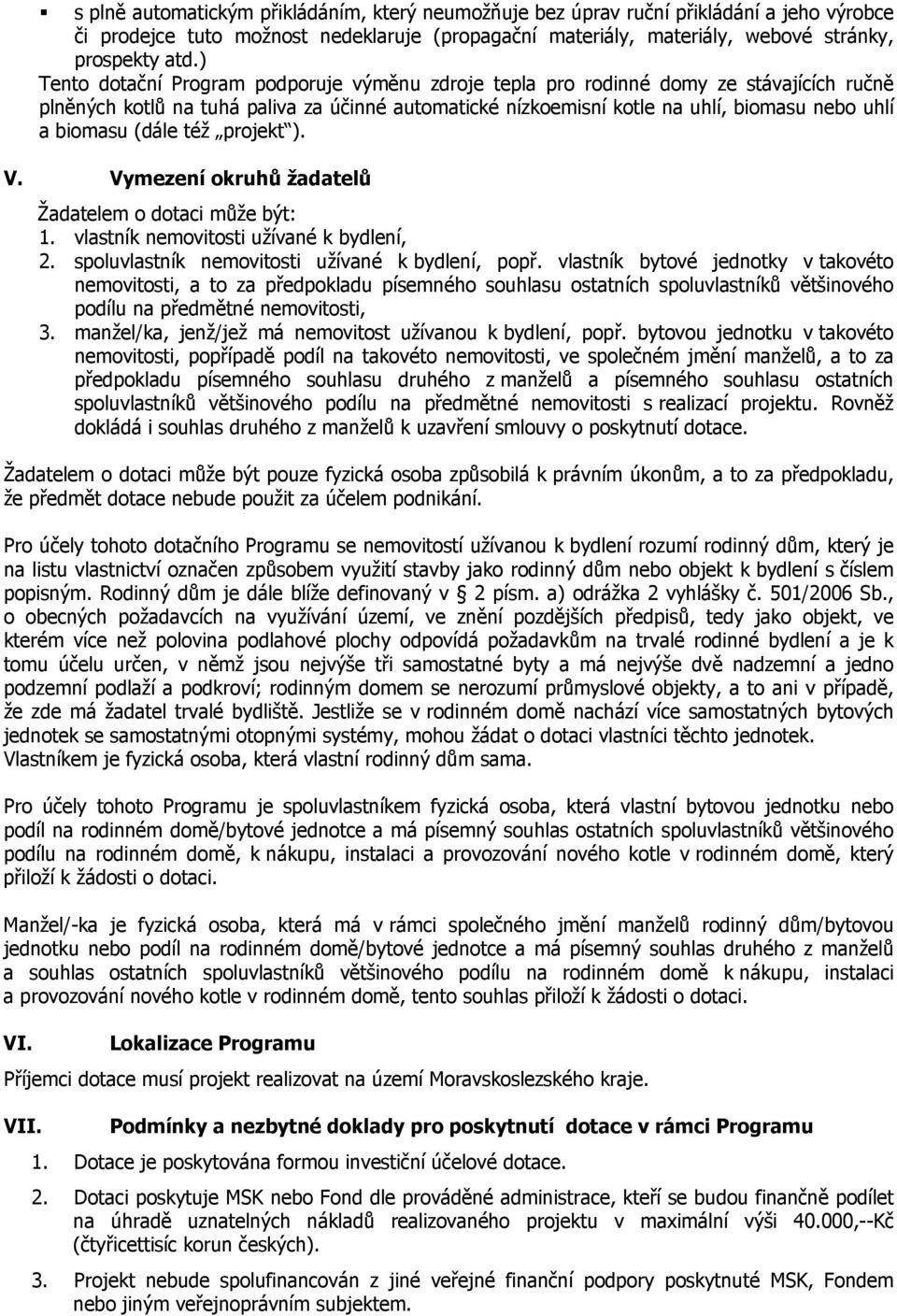 (dále též projekt ). V. Vymezení okruhů žadatelů Žadatelem o dotaci může být: 1. vlastník nemovitosti užívané k bydlení, 2. spoluvlastník nemovitosti užívané k bydlení, popř.