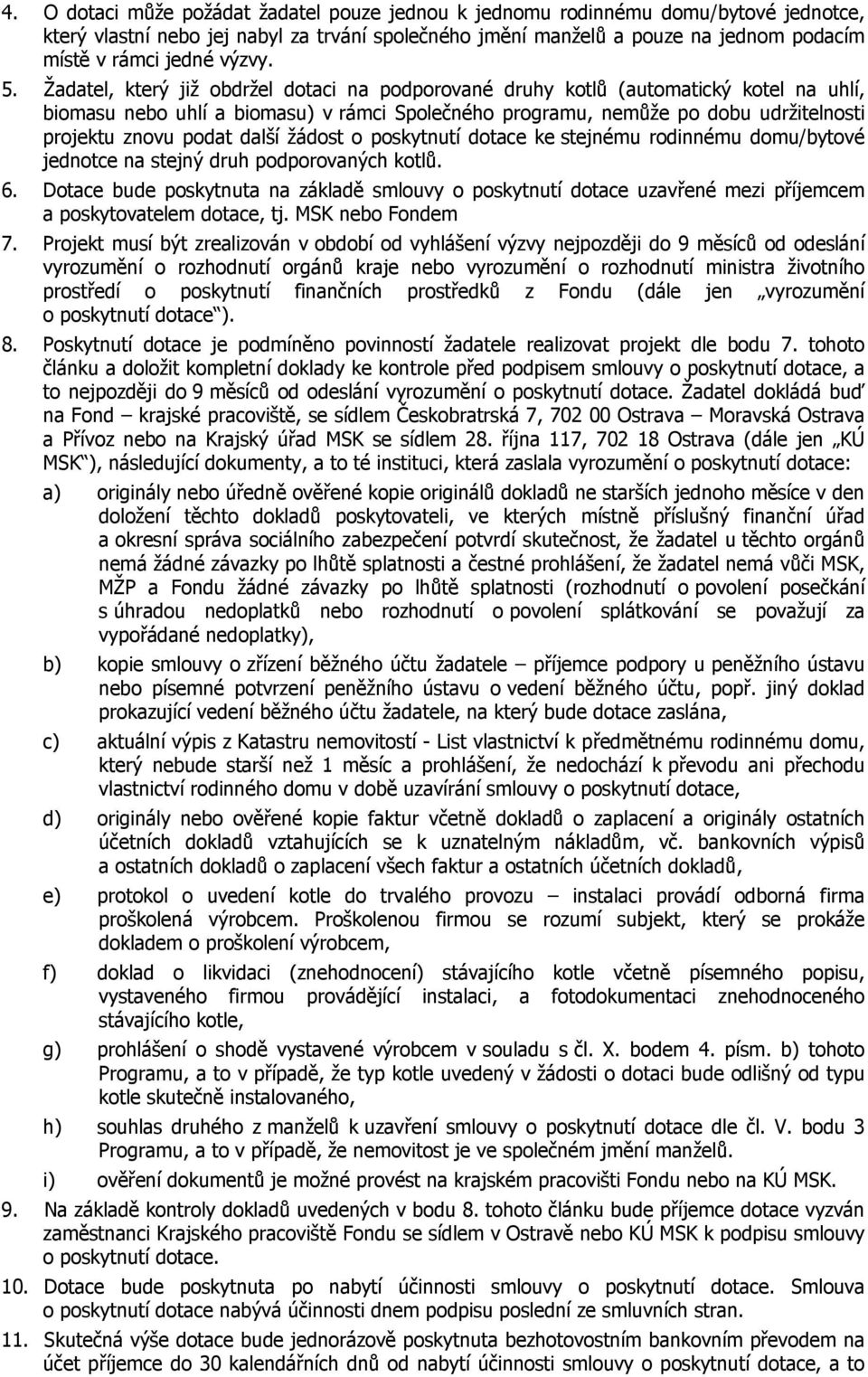 Žadatel, který již obdržel dotaci na podporované druhy kotlů (automatický kotel na uhlí, biomasu nebo uhlí a biomasu) v rámci Společného programu, nemůže po dobu udržitelnosti projektu znovu podat