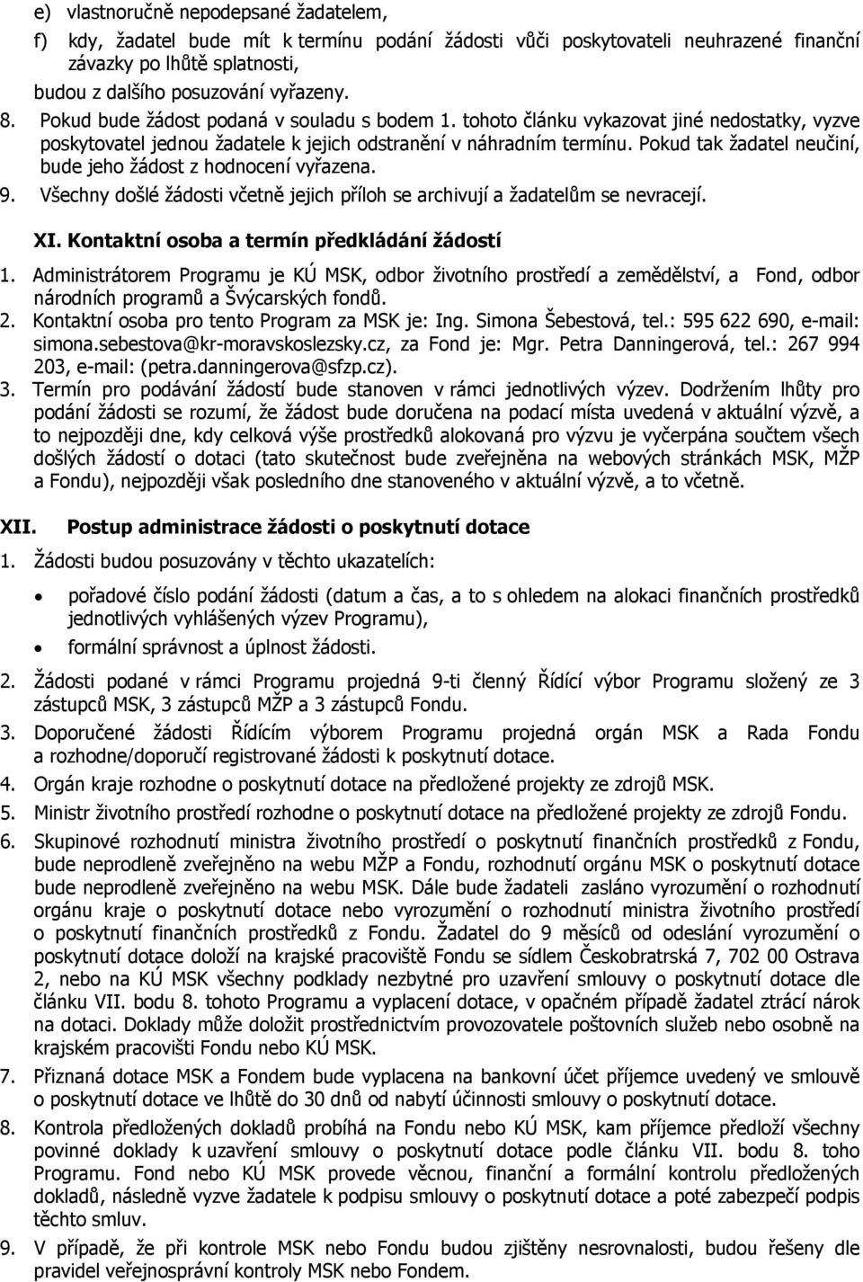 Pokud tak žadatel neučiní, bude jeho žádost z hodnocení vyřazena. 9. Všechny došlé žádosti včetně jejich příloh se archivují a žadatelům se nevracejí. XI.