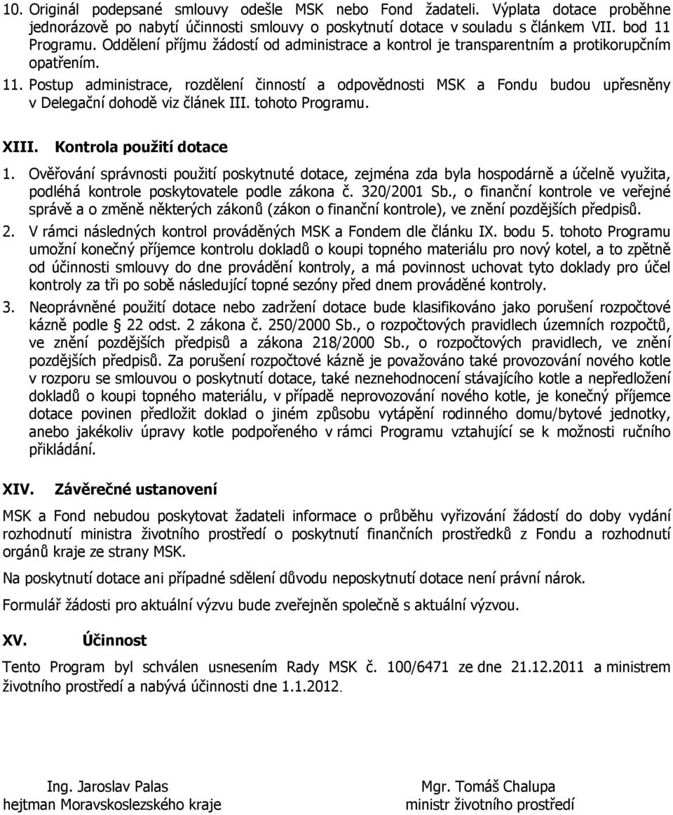 Postup administrace, rozdělení činností a odpovědnosti MSK a Fondu budou upřesněny v Delegační dohodě viz článek III. tohoto Programu. XIII. Kontrola použití dotace 1.