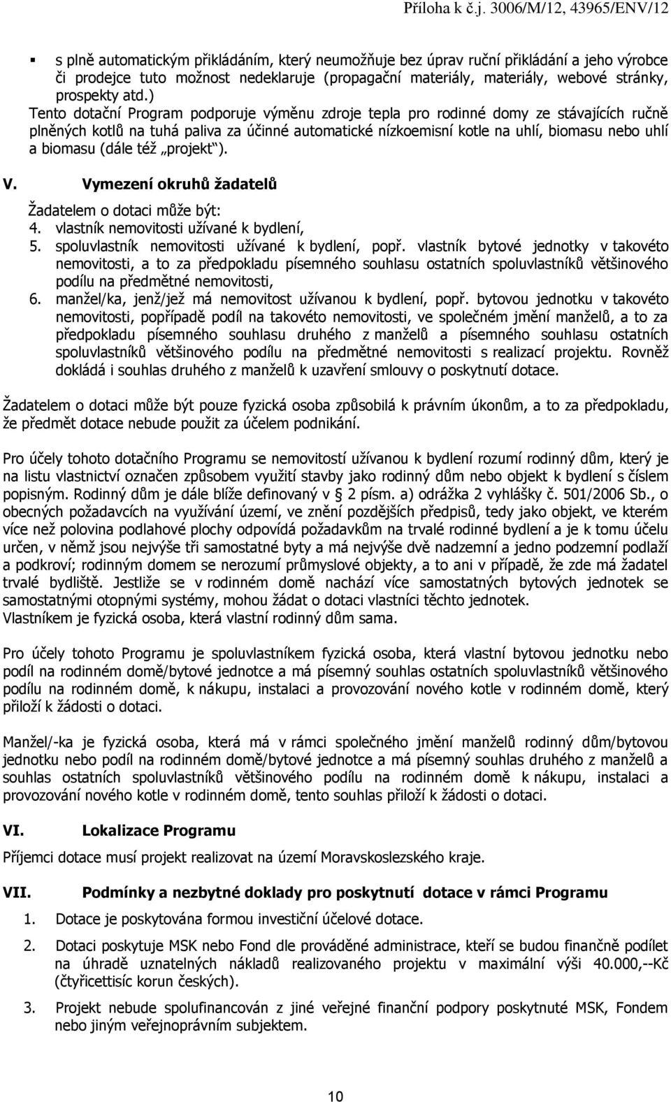 (dále též projekt ). V. Vymezení okruhů žadatelů Žadatelem o dotaci může být: 4. vlastník nemovitosti užívané k bydlení, 5. spoluvlastník nemovitosti užívané k bydlení, popř.