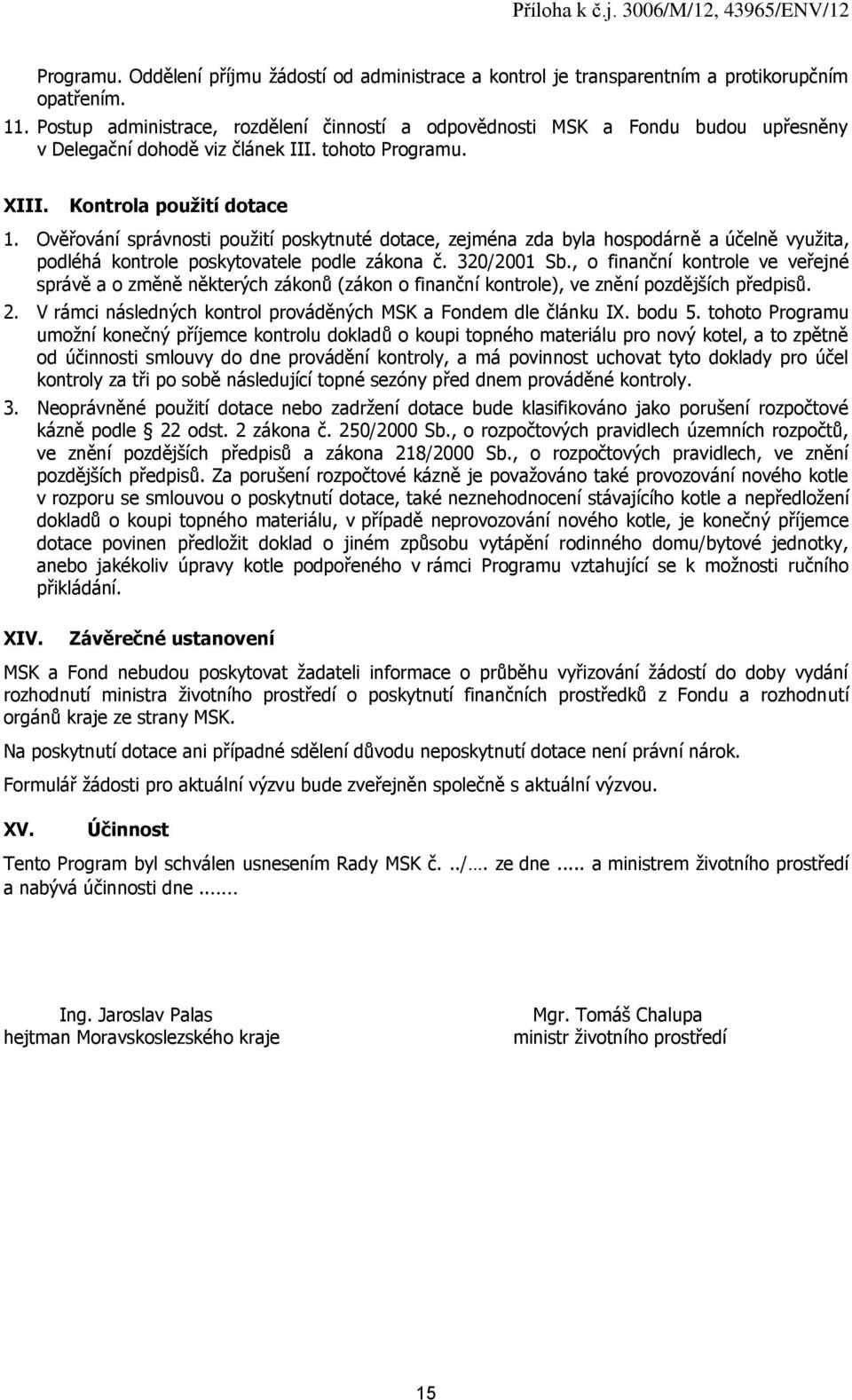 Ověřování správnosti použití poskytnuté dotace, zejména zda byla hospodárně a účelně využita, podléhá kontrole poskytovatele podle zákona č. 320/2001 Sb.