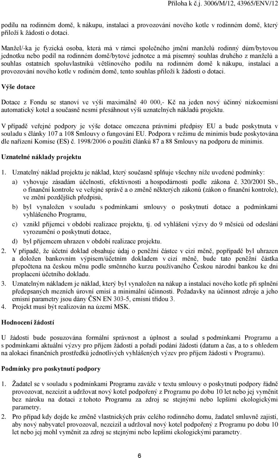 ostatních spoluvlastníků většinového podílu na rodinném domě k nákupu, instalaci a provozování nového kotle v rodiném domě, tento souhlas přiloží k žádosti o dotaci.