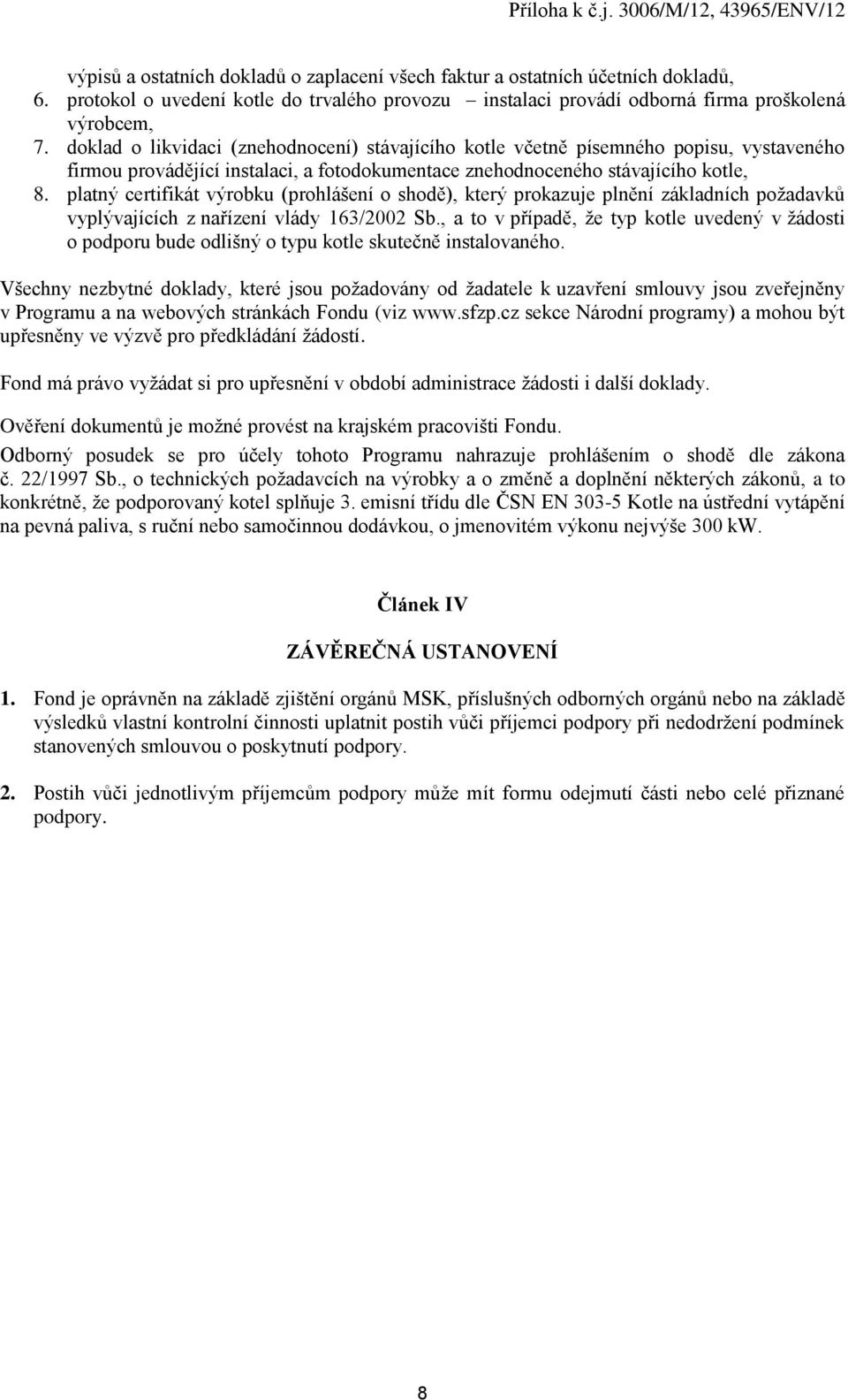 platný certifikát výrobku (prohlášení o shodě), který prokazuje plnění základních požadavků vyplývajících z nařízení vlády 163/2002 Sb.