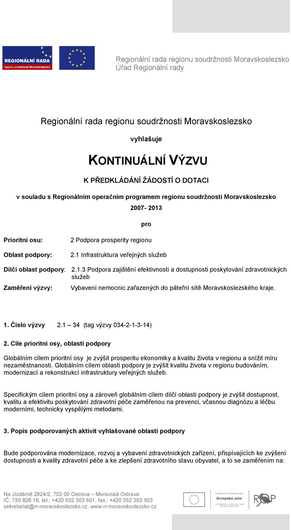 1 Infrastruktura veřejných služeb 2.1.3 Podpora zajištění efektivnosti a dostupnosti poskytování zdravotnických služeb Vybavení nemocnic zařazených do páteřní sítě Moravskoslezského kraje. 1.