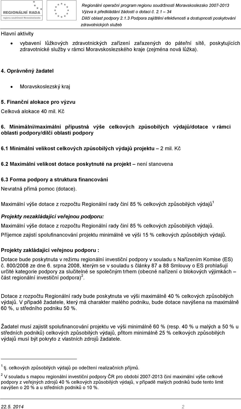 Minimální/maximální přípustná výše celkových způsobilých výdajů/dotace v rámci oblasti podpory/dílčí oblasti podpory 6.1 Minimální velikost celkových způsobilých výdajů projektu 2 mil. Kč 6.