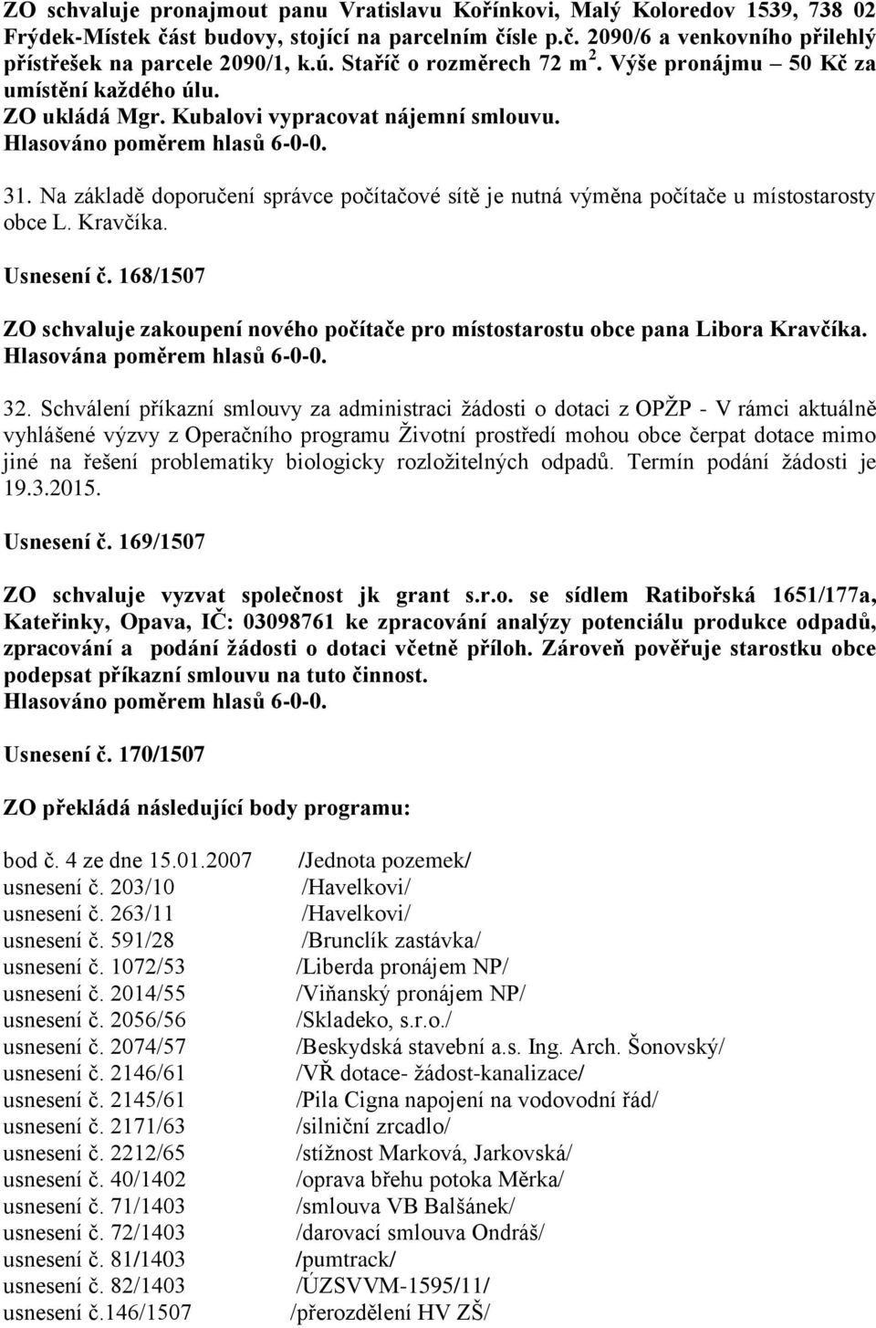 Na základě doporučení správce počítačové sítě je nutná výměna počítače u místostarosty obce L. Kravčíka. Usnesení č.