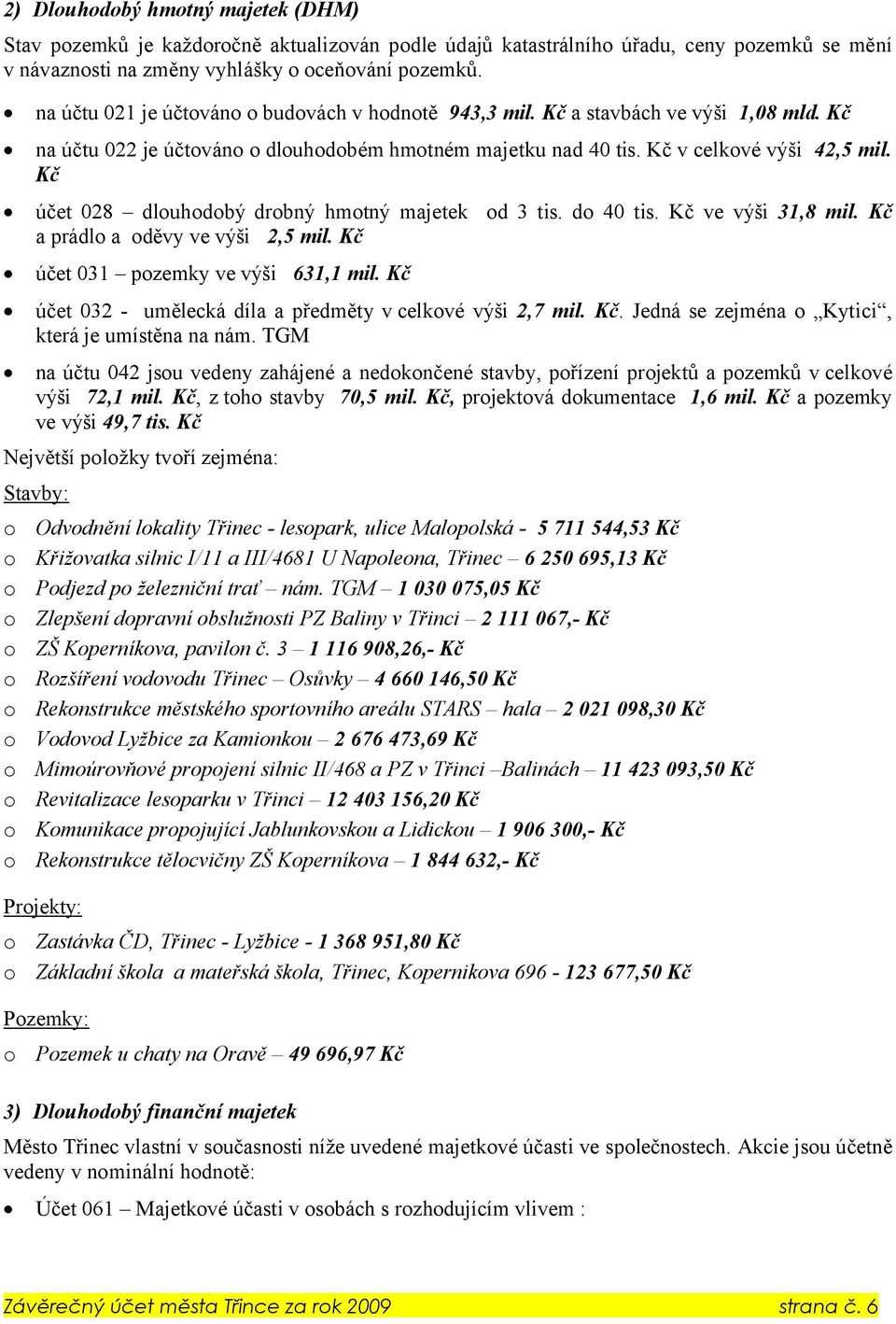 Kč účet 028 dlouhodobý drobný hmotný majetek od 3 tis. do 40 tis. Kč ve výši 31,8 mil. Kč a prádlo a oděvy ve výši 2,5 mil. Kč účet 031 pozemky ve výši 631,1 mil.