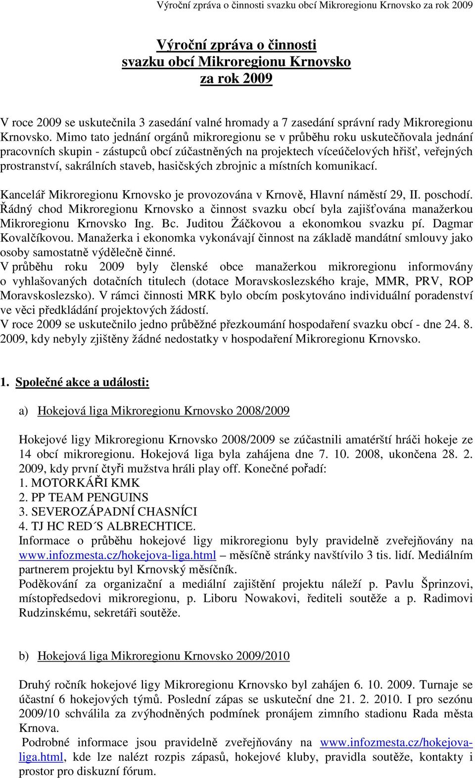 staveb, hasičských zbrojnic a místních komunikací. Kancelář Mikroregionu Krnovsko je provozována v Krnově, Hlavní náměstí 29, II. poschodí.