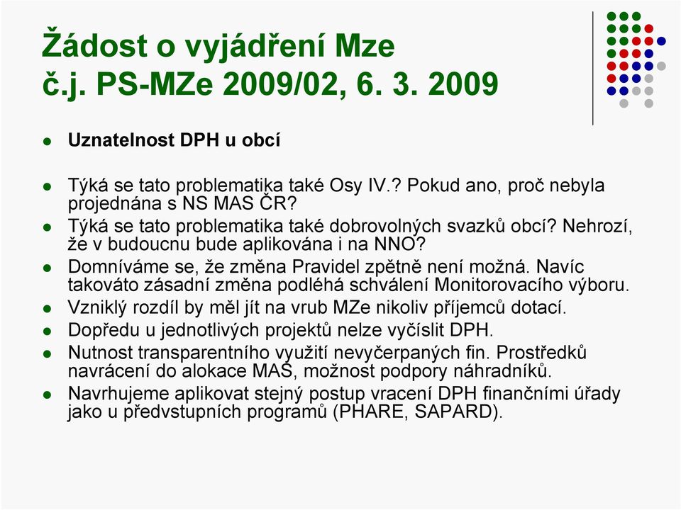 Navíc takováto zásadní změna podléhá schválení Monitorovacího výboru. Vzniklý rozdíl by měl jít na vrub MZe nikoliv příjemců dotací. Dopředu u jednotlivých projektů nelze vyčíslit DPH.