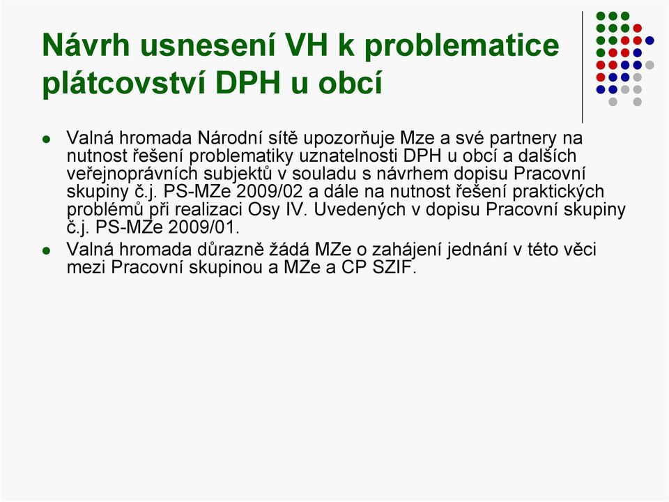 č.j. PS-MZe 2009/02 a dále na nutnost řešení praktických problémů při realizaci Osy IV.