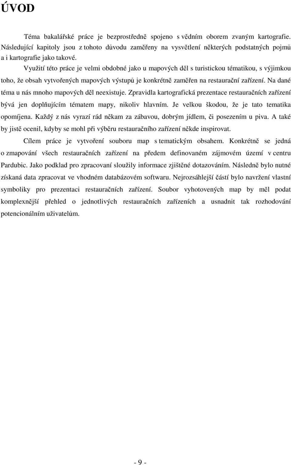 Využití této práce je velmi obdobné jako u mapových děl s turistickou tématikou, s výjimkou toho, že obsah vytvořených mapových výstupů je konkrétně zaměřen na restaurační zařízení.