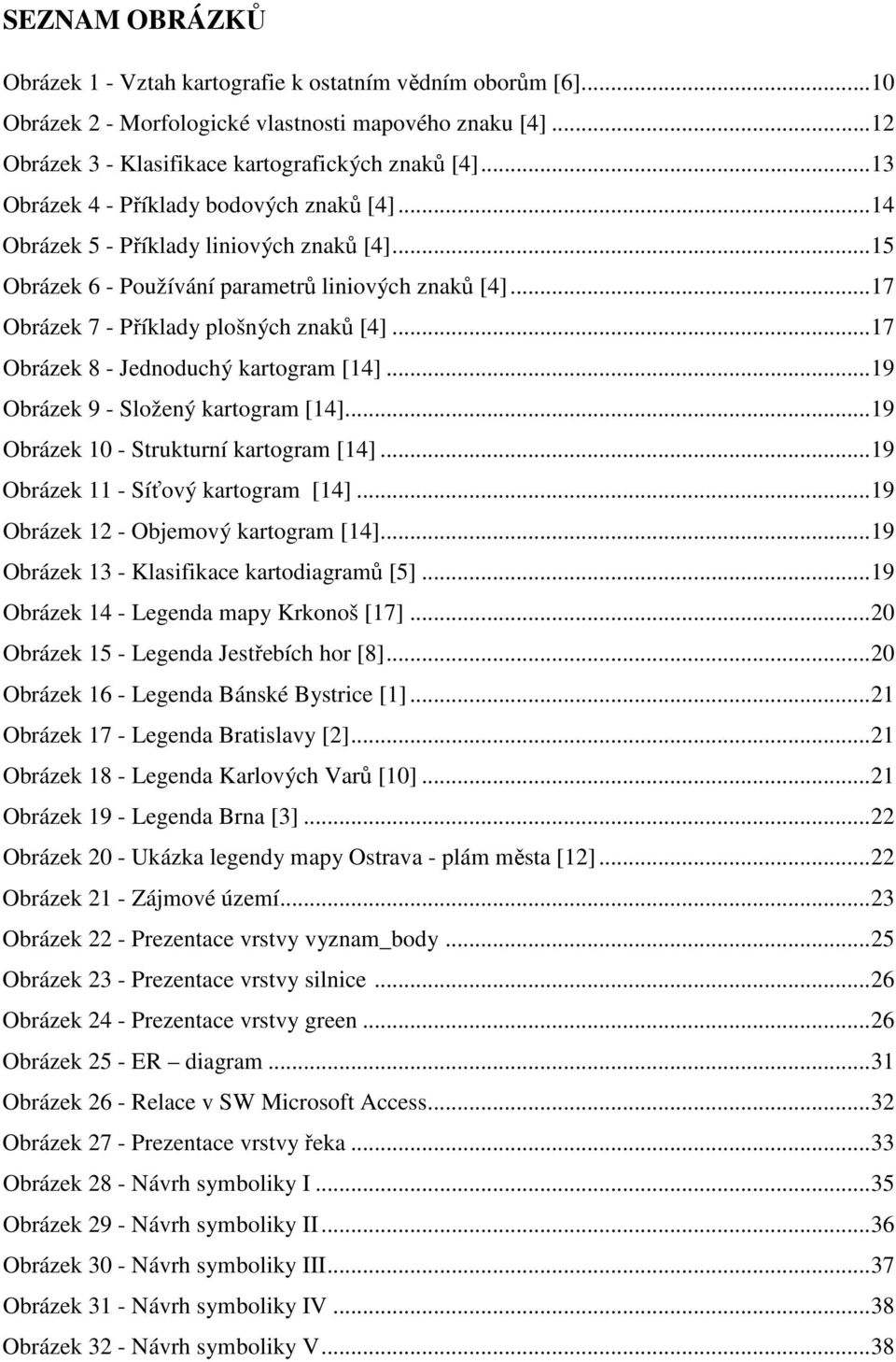 ..17 Obrázek 8 - Jednoduchý kartogram [14]...19 Obrázek 9 - Složený kartogram [14]...19 Obrázek 10 - Strukturní kartogram [14]...19 Obrázek 11 - Síťový kartogram [14].