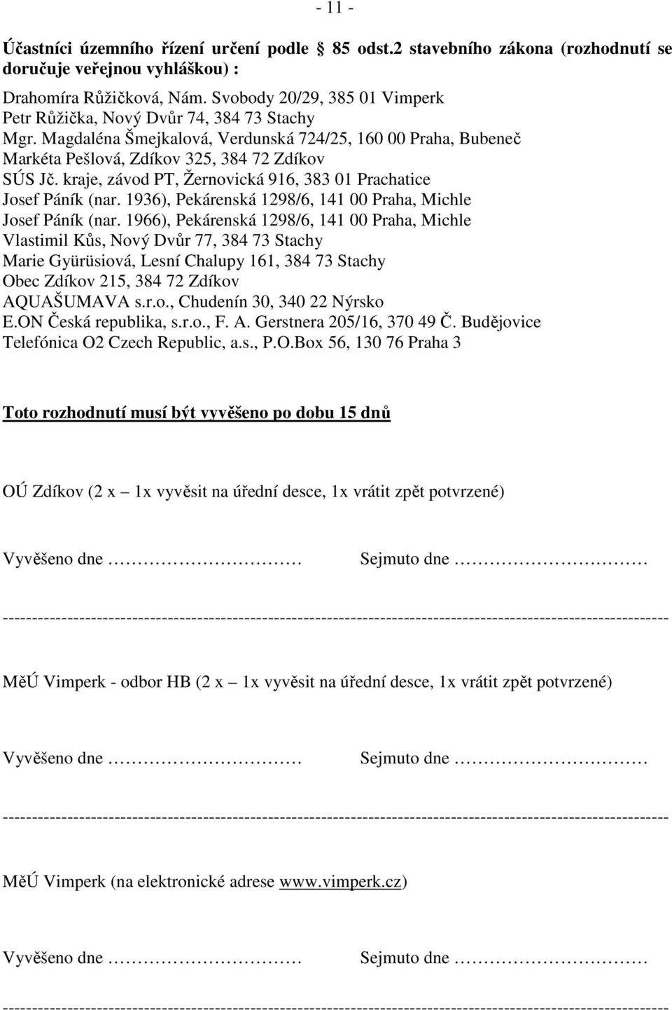 kraje, závod PT, Žernovická 916, 383 01 Prachatice Josef Páník (nar. 1936), Pekárenská 1298/6, 141 00 Praha, Michle Josef Páník (nar.