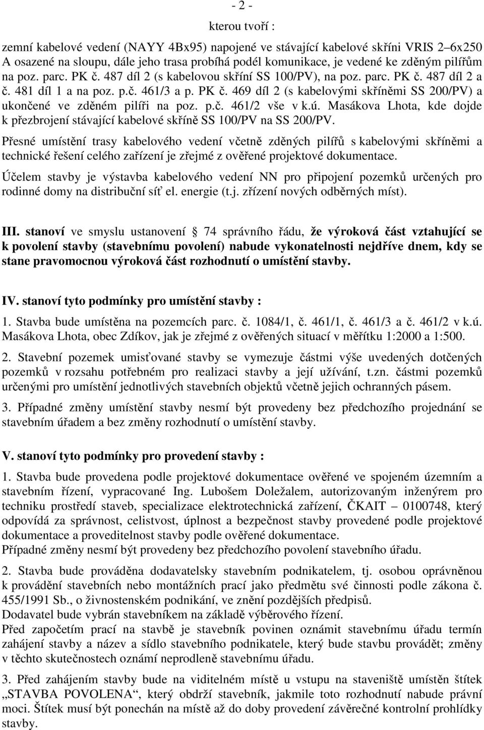 p.č. 461/2 vše v k.ú. Masákova Lhota, kde dojde k přezbrojení stávající kabelové skříně SS 100/PV na SS 200/PV.