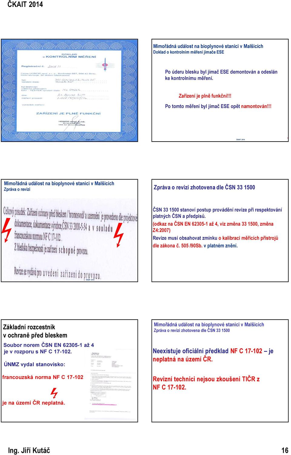 !! Mimořádná událost na bioplynové stanici v Malšicích Zpráva o revizi Zpráva o revizi zhotovena dle ČSN 33 1500 ČSN 33 1500 stanoví postup provádění revize při respektování platných ČSN a předpisů.